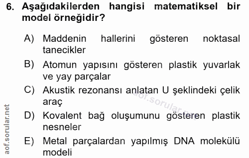 6. soru: Aşağıdakilerden hangisi matematiksel bir model örneğidir? A) Maddenin hallerini gösteren noktasal tanecikler B) Atomu…
