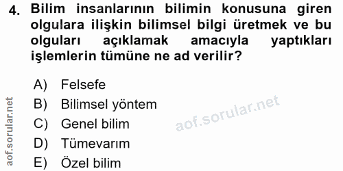 4. soru: Bilim insanlarının bilimin konusuna giren olgulara ilişkin bilimsel bilgi üretmek ve bu olguları açıklamak amacıyla y…