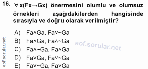 16. soru: V X(Fx-Gx) önermesini olumlu ve olumsuz örnekleri aşağıdakilerden hangisinde sırasıyla ve doğru olarak verilmiştir? A…
