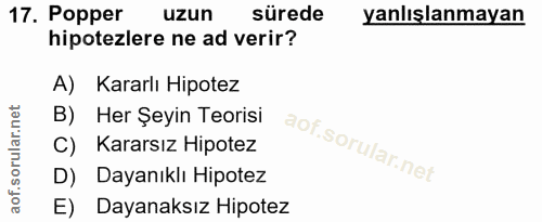 17. soru: Popper uzun sürede yanlışlanmayan hipotezlere ne ad verir? A) Kararlı Hipotez B) Her Şeyin Teorisi C) Kararsız Hipote…