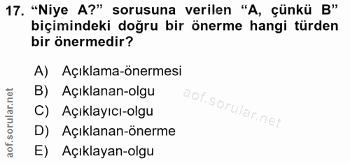 17. soru: "Niye A?" sorusuna verilen "A, çünkü B" biçimindeki doğru bir önerme hangi türden bir önermedir? A) Açıklama-önermesi…