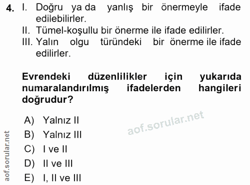 4. soru: I. Doğru ya da yanlış bir önermeyle ifade edilebilirler. II. Tümel-koşullu bir önerme ile ifade edilirler. III. Yalın…