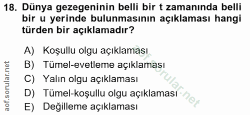 18. soru: Dünya gezegeninin belli bir t zamanında belli bir u yerinde bulunmasının açıklaması hangi türden bir açıklamadır? A)…