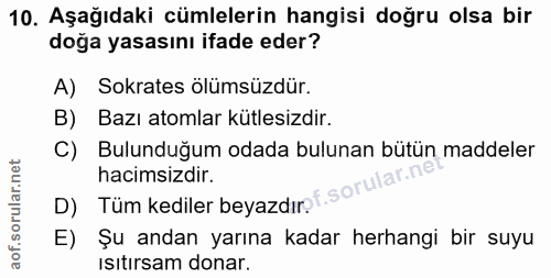 10. soru: Aşağıdaki cümlelerin hangisi doğru olsa bir doğa yasasını ifade eder? A) Sokrates ölümsüzdür. B) Bazı atomlar kütlesi…