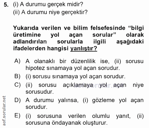 5. soru: (i) A durumu gerçek midir? (ii) A durumu niye gerçektir? Yukarıda verilen ve bilim felsefesinde "bilgi üretimine yol…