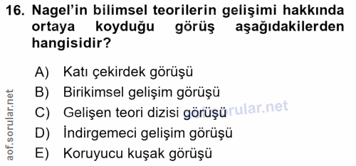 16. soru: Nagel'in bilimsel teorilerin gelişimi hakkında ortaya koyduğu görüş aşağıdakilerden hangisidir? A) Katı çekirdek görü…