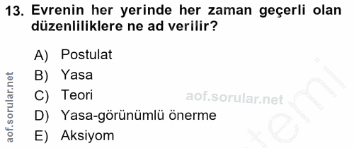 13. soru: Evrenin her yerinde her zaman geçerli olan düzenliliklere ne ad verilir? A) Postulat B) Yasa C) Teori D) Yasa-görünüm…