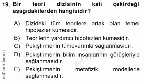 19. soru: Bir teori dizisinin katı çekirdeği aşağıdakilerden hangisidir? A) Dizideki tüm teorilere ortak olan temel hipotezler…