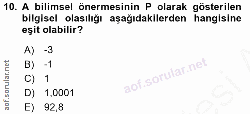 10. soru: A bilimsel önermesinin P olarak gösterilen bilgisel olasılığı aşağıdakilerden hangisine eș it olabilir? A) -3 B) -1 C…