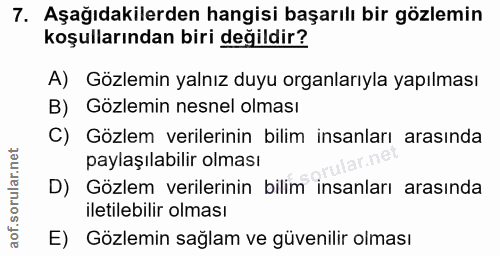 7. soru: Aşağıdakilerden hangisi başarılı bir gözlemin koşullarından biri değildir? A) Gözlemin yalnız duyu organlarıyla yapıl…