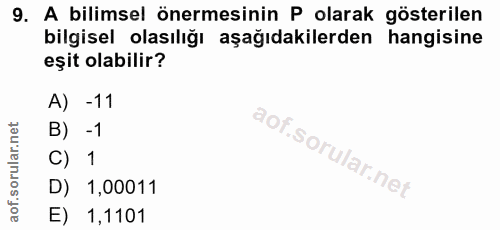9. soru: A bilimsel önermesinin P olarak gösterilen bilgisel olasılığı aşağıdakilerden hangisine eşit olabilir? A) -11 B) -1 C…