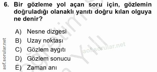 6. soru: Bir gözleme yol açan soru için, gözlemin doğruladığı olanaklı yanıtı doğru kılan olguya ne denir? A) Nesne dizgesi B)…