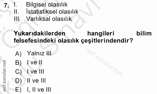 7. soru: 1. Bilgisel olasılık II. Istatistiksel olasılık Ill. Varlıksal olasılık Yukarıdakilerden hangileri bilim felsefesinde…