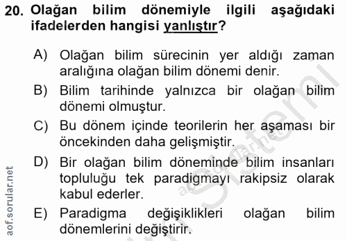 20. soru: Olağan bilim dönemiyle ilgili aşağıdaki ifadelerden hangisi yanlıştır? A) Olağan bilim sürecinin yer aldığı zaman ara…