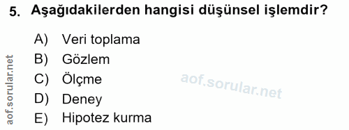 5. soru: Aşağıdakilerden hangisi düşünsel işlemdir? A) Veri toplama B) Gözlem C) Ölçme D) Deney E) Hipotez kurma