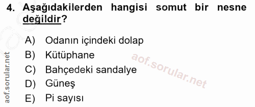 4. soru: Aşağıdakilerden hangisi somut bir nesne değildir? A) Odanın içindeki dolap B) Kütüphane C) Bahçedeki sandalye D) Güne…