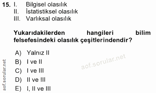 15. soru: 1. Bilgisel olasılık Il. Istatistiksel olasılık Ill. Varlıksal olasılık Yukarıdakilerden hangileri bilim felsefesinde…