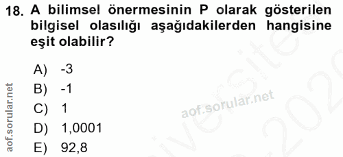 18. soru: A bilimsel önermesinin P olarak gösterilen bilgisel olasılığı aşağıdakilerden hangisine eşit olabilir? A) -3 B) - 1 C…