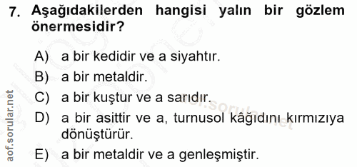 7. soru: Aşağıdakilerden hangisi yalın bir gözlem önermesidir? A) a bir kedidir ve a siyahtır. B) a bir metaldir. C) a bir kuş…