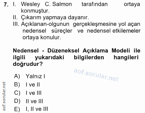 7. soru: I. Wesley C. Salmon tarafından ortaya konmuştur. Il. Çıkarım yapmaya dayanır. III. Açıklanan-olgunun gerçekleşmesine…