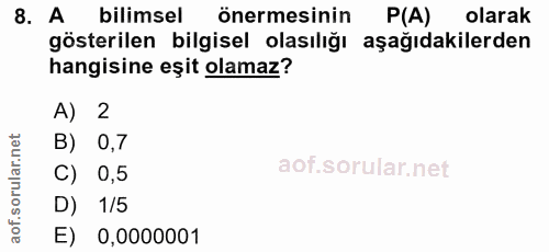 8. soru: A bilimsel önermesinin P(A) olarak gösterilen bilgisel olasılığı aşağıdakilerden hangisine eşit olamaz? A) 2 B) 0,7 C…