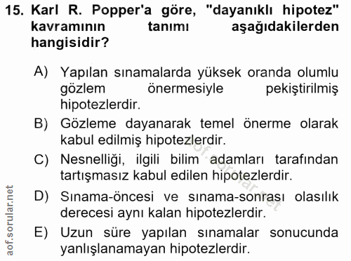 15. soru: Karl R. Popper'a göre, "dayanıklı hipotez" kavramının tanımı aşağıdakilerden hangisidir? A) Yapılan sınamalarda yükse…