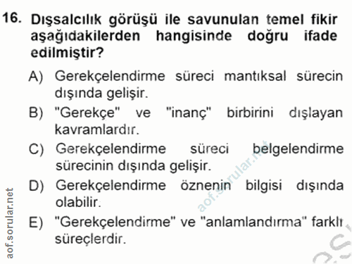 16. soru: Dışsalcılık görüşü ile savunulan temel fikir aşağıdakilerden hangisinde doğru ifade edilmiştir? A) Gerekçelendirme sü…