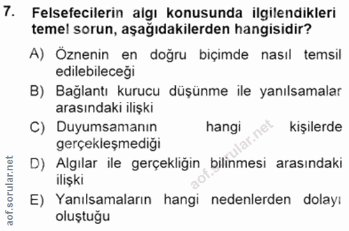 7. soru: Felsefecilerin algı konusunda ilgilendikleri temel sorun, aşağıdakilerden hangisidir? A) Öznenin en doğru biçimde nas…