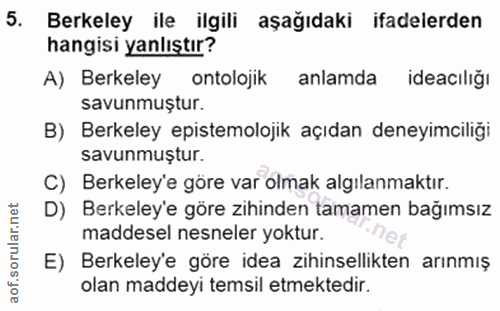 5. soru: Berkeley ile ilgili aşağıdaki ifadelerden hangisi yanlıştır? A) Berkeley ontolojik anlamda ideacıliğı savunmuştur. B)…
