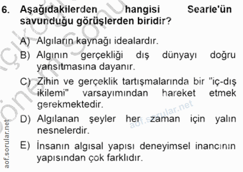 6. soru: Aşağıdakilerden hangisi Searie'ün savunduğu görüşlerden biridir? A) Algıların kaynağı idealardır. B) Algının gerçekli…