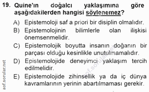 19. soru: Quine in doğalcı yaklaşımına göre aşağıdakilerden hangisi söylenemez? A) Epistemoloji saf a priori bir disiplin olmal…