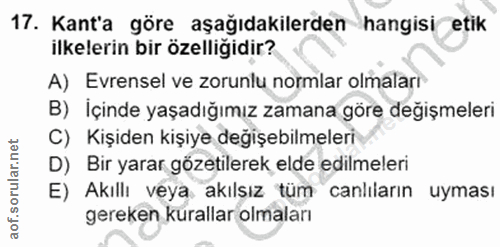 17. soru: Kant'a göre aşağıdakilerden hangisi etik ilkelerin bir özelliğidir? A) Evrensel ve zorunlu normlar olmaları B) İçinde…