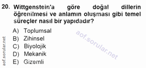20. soru: Wittgenstein'a göre dogal dillerin öğrenilmesi ve anlamın oluşması gibi temel süreçler nasıl bir yapıdadır? A) Toplum…