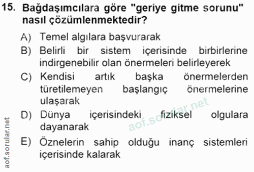 15. soru: Bağdaşımcılara göre "geriye gitme sorunu" nasıl çözümlenmektedir? A) Temel algılara başvurarak B) Belirli bir sistem…