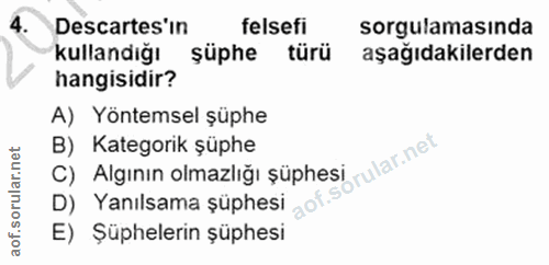 4. soru: Descartes'in felsefi sorgulamasında kullandiğı şüphe türü aşağıdakilerden hangisidir? A) Yöntemsel şüphe B) Kategorik…