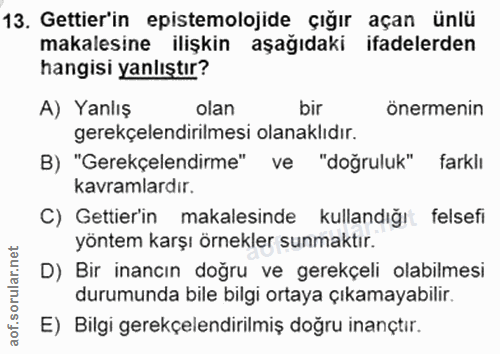 13. soru: Gettier'in epistemolojide çığır açan ünlü makalesine ilişkin aşağıdaki ifadelerden hangisi yanlıştır? A) Yanlış olan…
