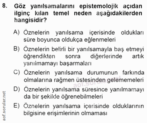 8. soru: Göz yanılsamalarını epistemolojik açıdan ilginç kılan temel neden aşağıdakilerden hangisidir? A) Oznelerin yanılsama…