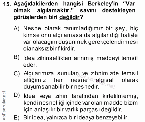15. soru: Aşağıdakilerden hangisi Berkeley'in "Var olmak algılamaktır." savını destekleyen görüşlerden biri değildir? A) Nesne…