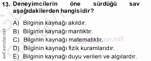 13. soru: Deneyimcilerin öne sürdüğü sav aşağıdakilerden hangisidir? A) Bilginin kaynağı akıldır. B) Bilginin kaynağı mantıktır…