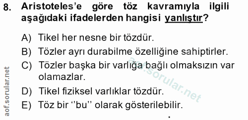 8. soru: Aristoteles'e göre töz kavramıyla ilgili aşağıdaki ifadelerden hangisi yanlıştır? A) Tikel her nesne bir tözdür. B) T…