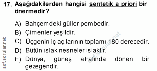 17. soru: Aşağıdakilerden hangisi sentetik a priori bir önermedir? A) Bahçemdeki güller pembedir. B) Çimenler yeşildir. C) Uçge…