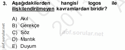 3. soru: Aşağıdakilerden hangisi logos ile ilişkilendirilmeyen kavramlardan biridir? A) Akıl B) Gerekçe l C) Söz D) Mantık E)…