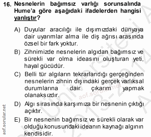 16. soru: Nesnelerin bağımsız varlığı sorunsalında Hume'a göre aşağıdaki ifadelerden hangisi yanlıştır? A) Duyular aracılığı il…