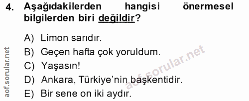 4. soru: Aşağıdakilerden hangisi önermesel bilgilerden biri değildir? A) Limon sarıdır. B) Geçen hafta çok yoruldum. ir.ne C)…