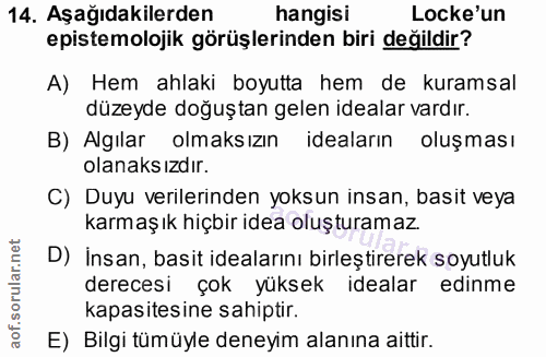 14. soru: Aşağıdakilerden hangisi Locke'un epistemolojik görüşlerinden biri değildir? A) Hem ahlaki boyutta hem de kuramsal düz…