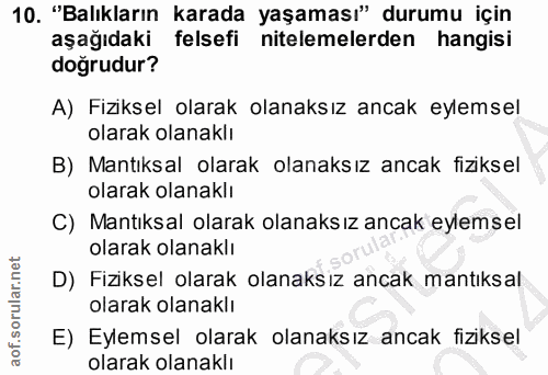10. soru: "Balıkların karada yaşaması" durumu için aşağıdaki felsefi nitelemelerden hangisi doğrudur? A) Fiziksel olarak olanak…