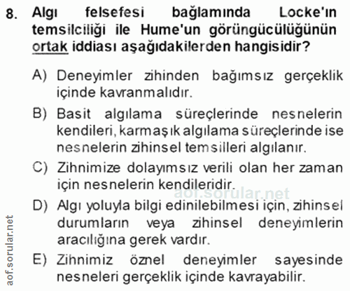 8. soru: Algi felsefesi bağlamında Locke'in temsilciliği ile Hume'un görüngücülüğünün ortak iddiası aşağıdakilerden hangisidir…