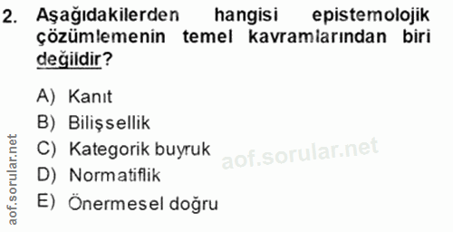 2. soru: Aşağıdakilerden hangisi epistemolojik çözümlemenin temel kavramlarından biri değildir? A) Kanıt B) Bilişsellik C) Kat…