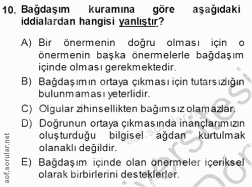 10. soru: Bagdaşım kuramına göre aşağıdaki iddialardan hangisi yanlıştır? A) Bir önermenin doğru olması için o önermenin başka…