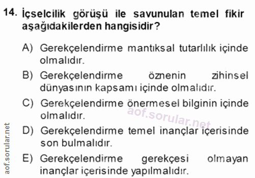 14. soru: İçselcilik görüşü ile savunulan temel fikir aşağıdakilerden hangisidir? A) Gerekçelendirme mantıksal tutarlılık içind…